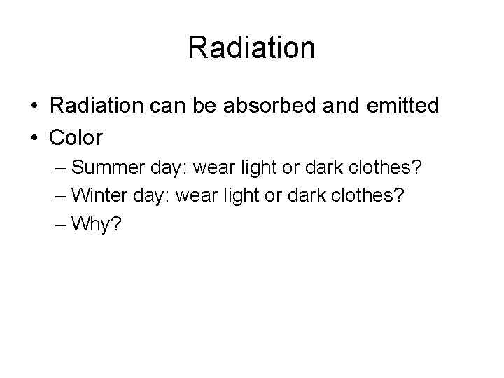 Radiation • Radiation can be absorbed and emitted • Color – Summer day: wear