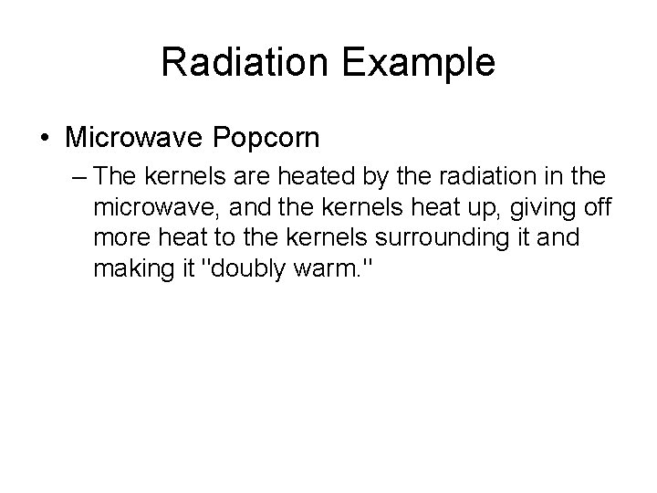 Radiation Example • Microwave Popcorn – The kernels are heated by the radiation in