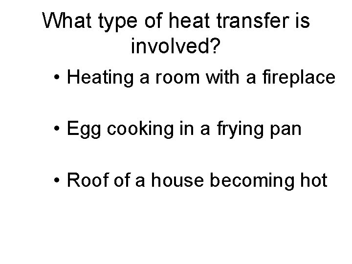 What type of heat transfer is involved? • Heating a room with a fireplace