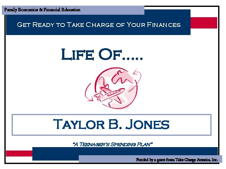 Family Economics & Financial Education Get Ready to Take Charge of Your Finances Life