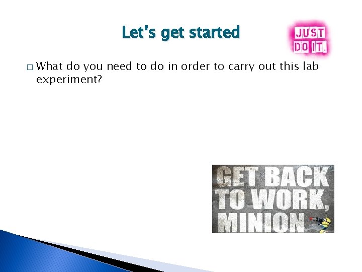 Let’s get started � What do you need to do in order to carry