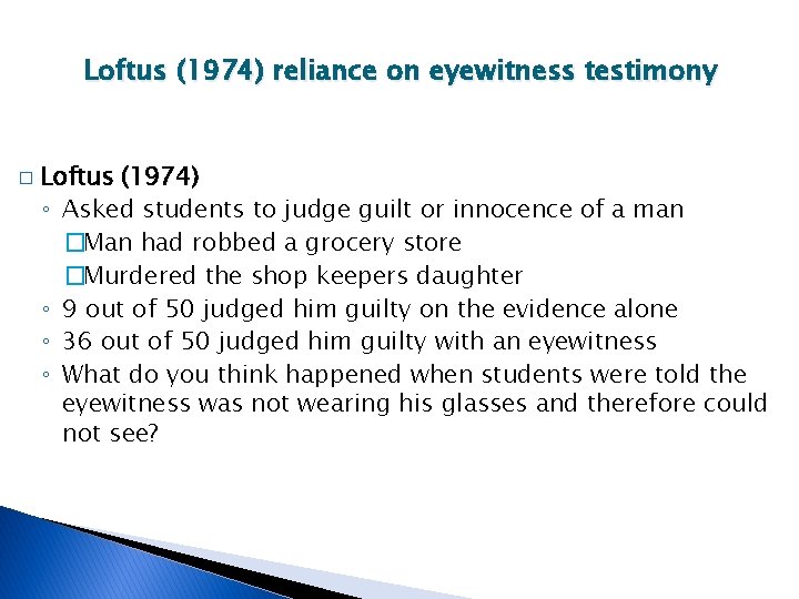 Loftus (1974) reliance on eyewitness testimony � Loftus (1974) ◦ Asked students to judge