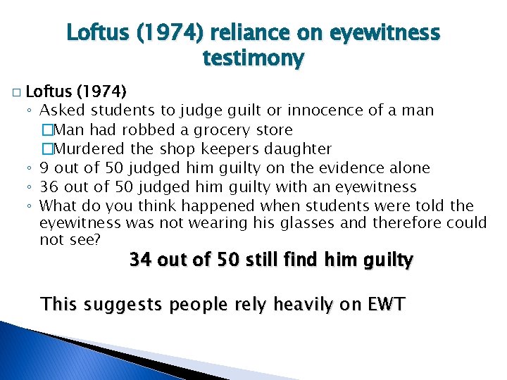 Loftus (1974) reliance on eyewitness testimony � Loftus (1974) ◦ Asked students to judge