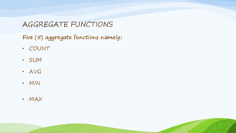 AGGREGATE FUNCTIONS Five (5) aggregate functions namely: • COUNT • SUM • AVG •
