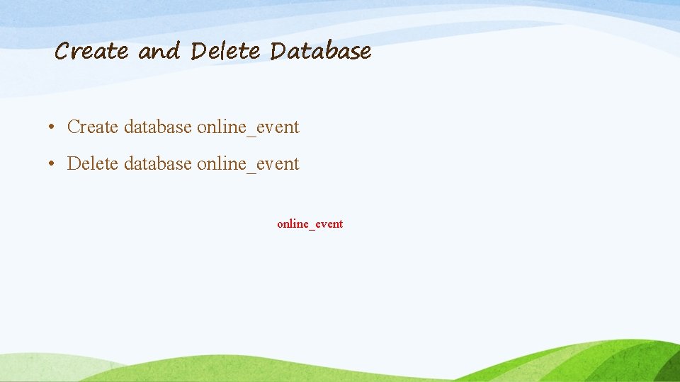 Create and Delete Database • Create database online_event • Delete database online_event 