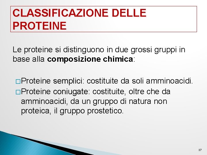 CLASSIFICAZIONE DELLE PROTEINE Le proteine si distinguono in due grossi gruppi in base alla CLASSIFICAZIONE DELLE PROTEINE Le proteine si distinguono in due grossi gruppi in base alla