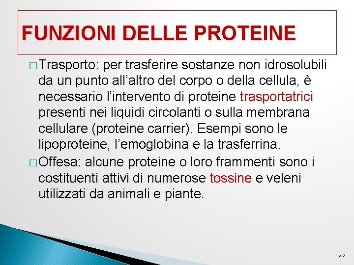 FUNZIONI DELLE PROTEINE � Trasporto: per trasferire sostanze non idrosolubili da un punto all’altro FUNZIONI DELLE PROTEINE � Trasporto: per trasferire sostanze non idrosolubili da un punto all’altro