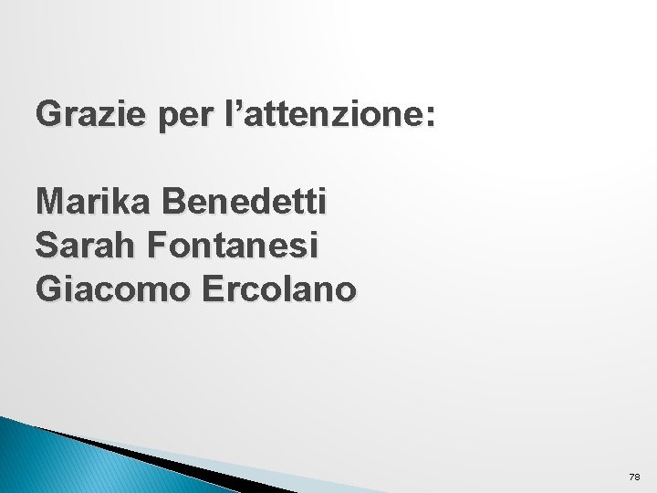 Grazie per l’attenzione: Marika Benedetti Sarah Fontanesi Giacomo Ercolano 78 Grazie per l’attenzione: Marika Benedetti Sarah Fontanesi Giacomo Ercolano 78