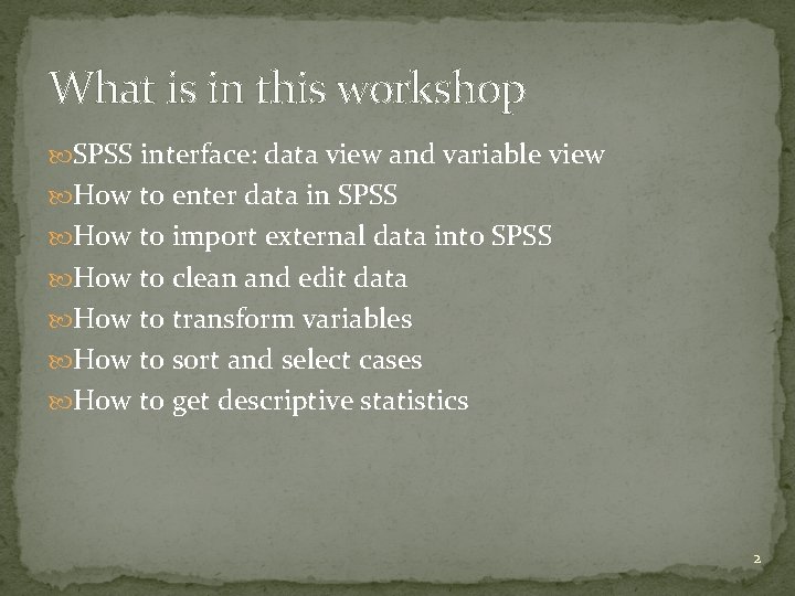What is in this workshop SPSS interface: data view and variable view How to What is in this workshop SPSS interface: data view and variable view How to
