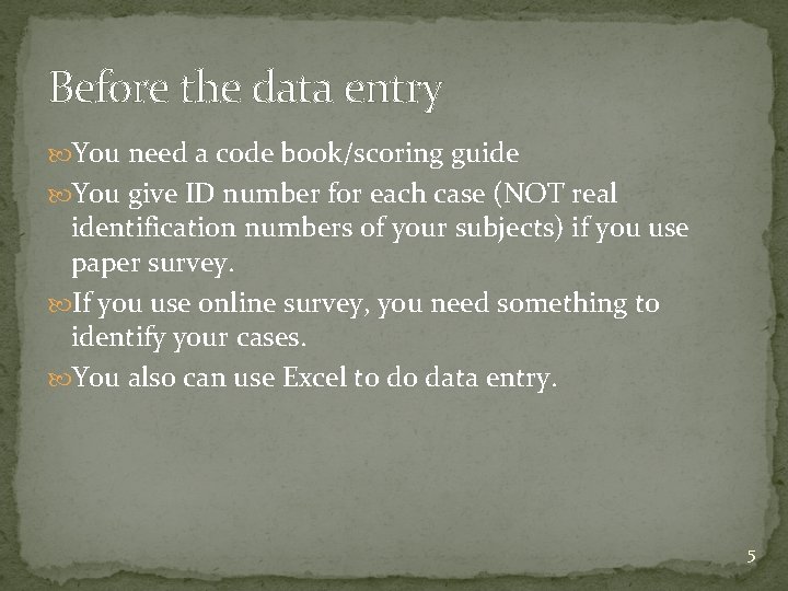 Before the data entry You need a code book/scoring guide You give ID number