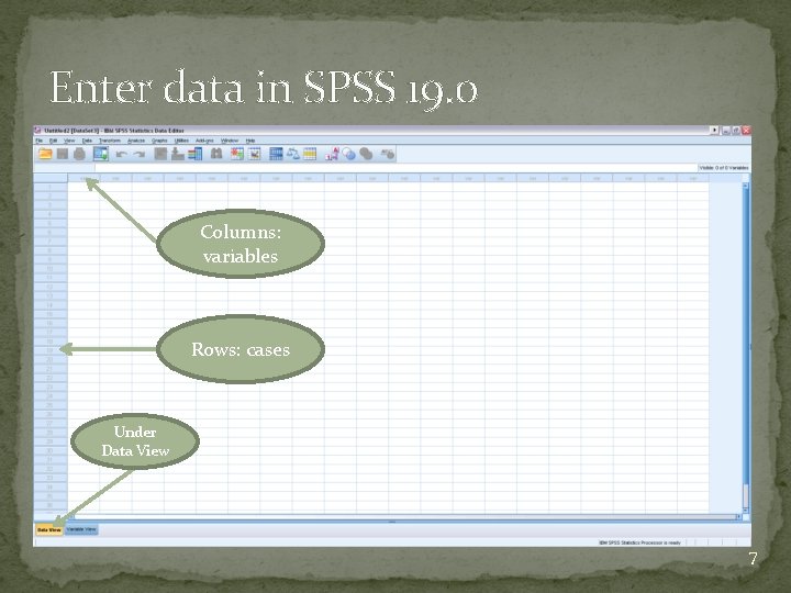 Enter data in SPSS 19. 0 Columns: variables Rows: cases Under Data View 7 Enter data in SPSS 19. 0 Columns: variables Rows: cases Under Data View 7