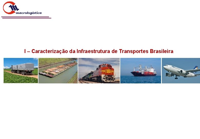 I – Caracterização da Infraestrutura de Transportes Brasileira 