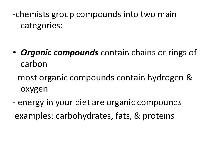 -chemists group compounds into two main categories: • Organic compounds contain chains or rings