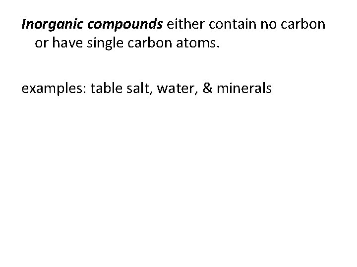 Inorganic compounds either contain no carbon or have single carbon atoms. examples: table salt,