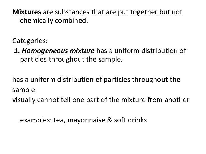 Mixtures are substances that are put together but not chemically combined. Categories: 1. Homogeneous