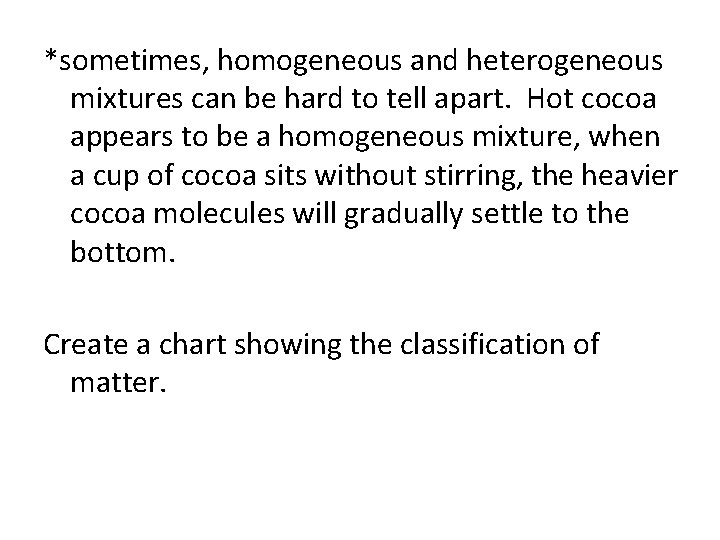 *sometimes, homogeneous and heterogeneous mixtures can be hard to tell apart. Hot cocoa appears