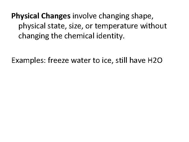 Physical Changes involve changing shape, physical state, size, or temperature without changing the chemical