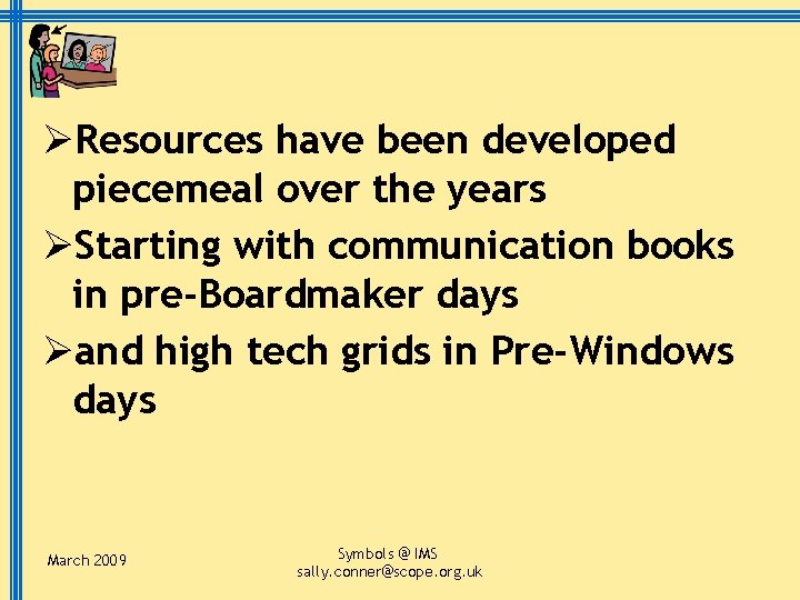 ØResources have been developed piecemeal over the years ØStarting with communication books in pre-Boardmaker