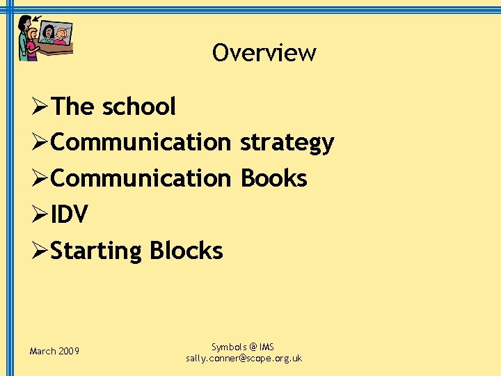 Overview ØThe school ØCommunication strategy ØCommunication Books ØIDV ØStarting Blocks March 2009 Symbols @