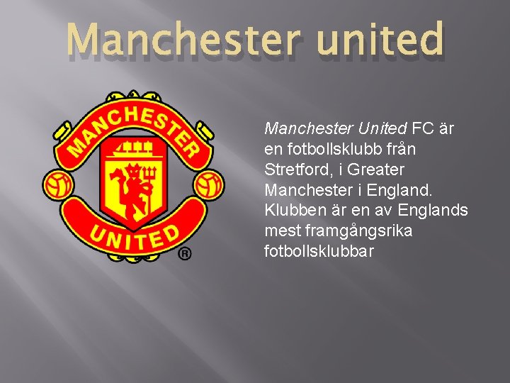 Manchester united Manchester United FC är en fotbollsklubb från Stretford, i Greater Manchester i