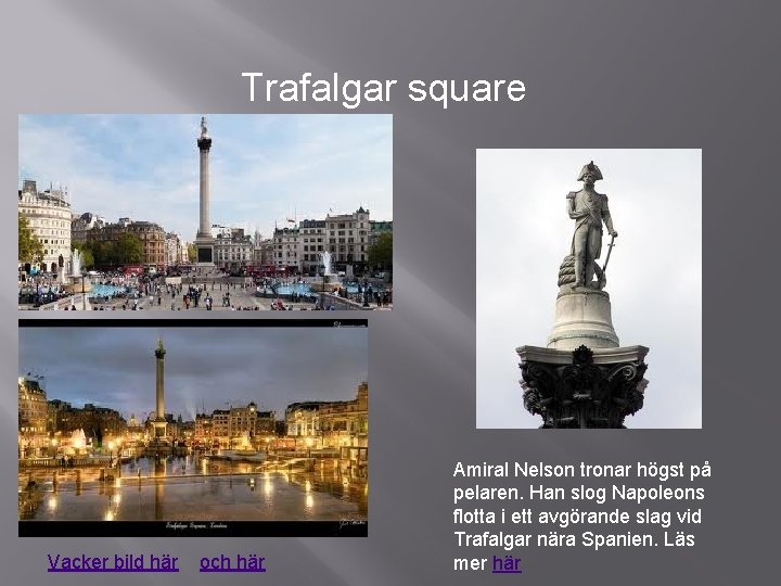 Trafalgar square Vacker bild här och här Amiral Nelson tronar högst på pelaren. Han