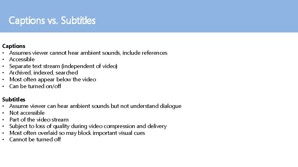 Captions vs. Subtitles Captions • Assumes viewer cannot hear ambient sounds, include references •