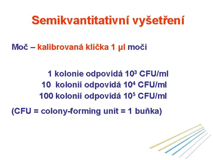 Semikvantitativní vyšetření Moč – kalibrovaná klička 1 μl moči 1 kolonie odpovídá 103 CFU/ml