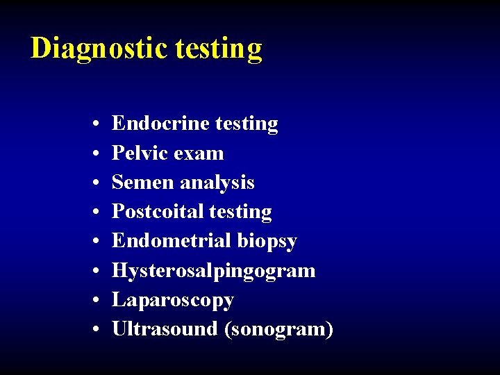 Diagnostic testing • • Endocrine testing Pelvic exam Semen analysis Postcoital testing Endometrial biopsy