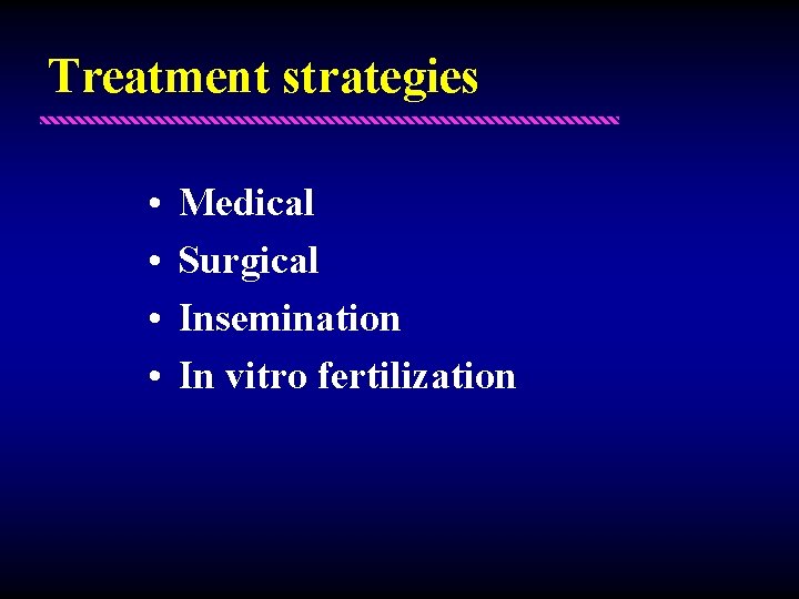 Treatment strategies • • Medical Surgical Insemination In vitro fertilization 