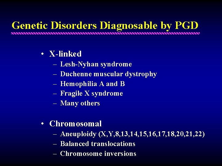 Genetic Disorders Diagnosable by PGD • X-linked – – – Lesh-Nyhan syndrome Duchenne muscular