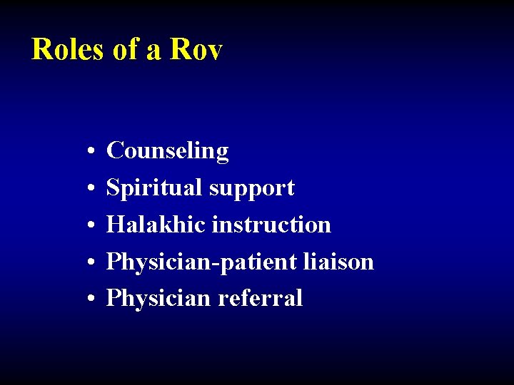 Roles of a Rov • • • Counseling Spiritual support Halakhic instruction Physician-patient liaison