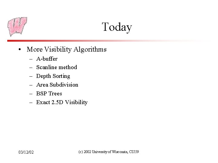 Today • More Visibility Algorithms – – – 03/12/02 A-buffer Scanline method Depth Sorting