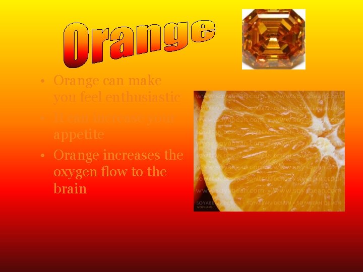  • Orange can make you feel enthusiastic • It can increase your appetite