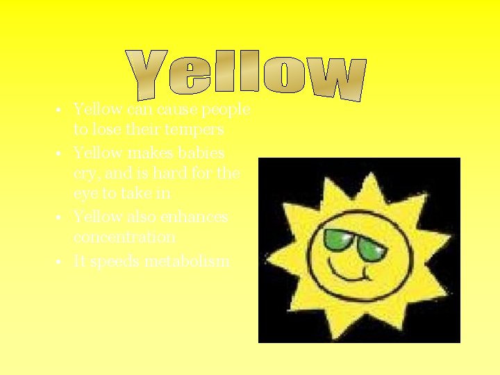  • Yellow can cause people to lose their tempers • Yellow makes babies