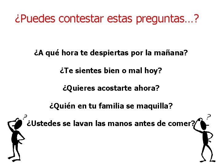 ¿Puedes contestar estas preguntas…? ¿A qué hora te despiertas por la mañana? ¿Te sientes