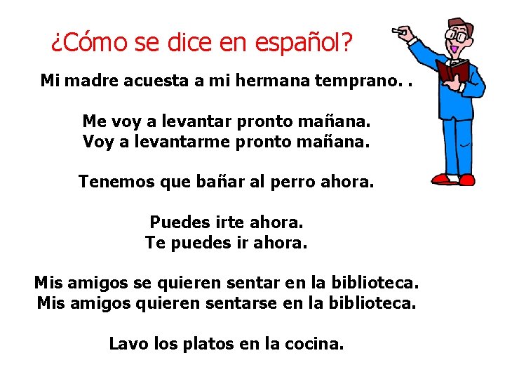 ¿Cómo se dice en español? Mi madre acuesta a mi hermana temprano. . Me