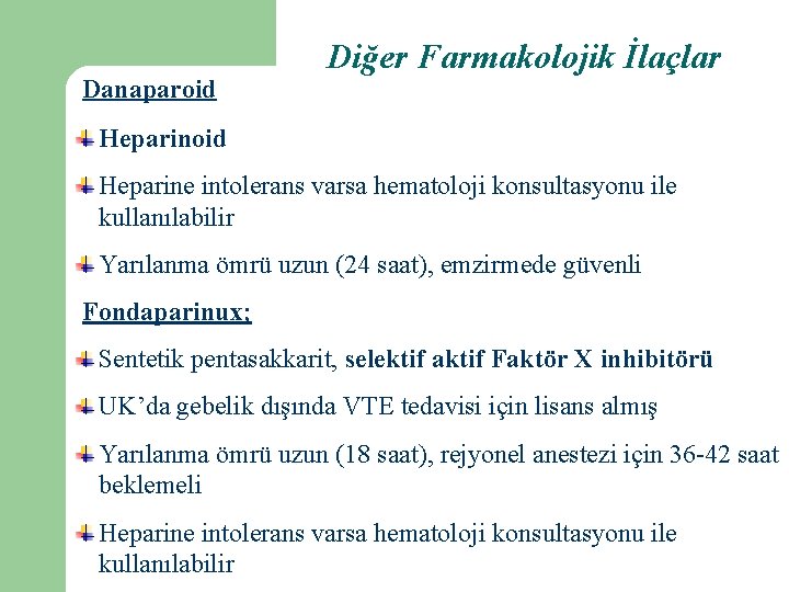Danaparoid Diğer Farmakolojik İlaçlar Heparinoid Heparine intolerans varsa hematoloji konsultasyonu ile kullanılabilir Yarılanma ömrü