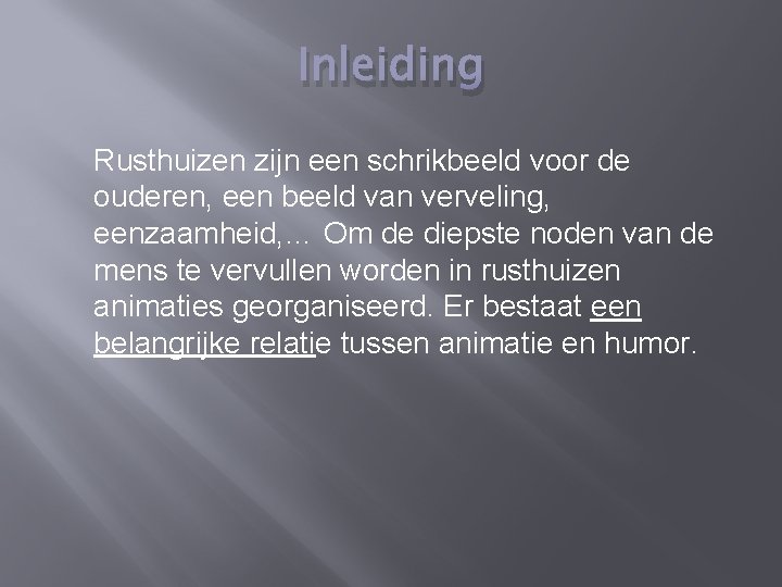 Inleiding Rusthuizen zijn een schrikbeeld voor de ouderen, een beeld van verveling, eenzaamheid, …