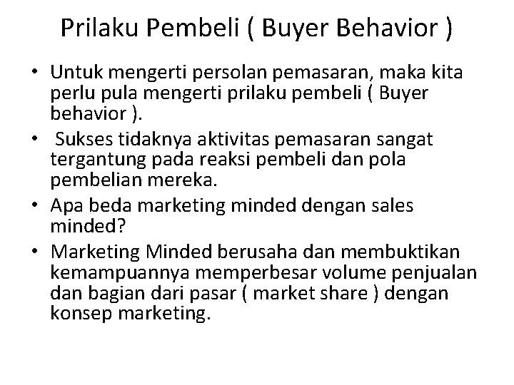 Prilaku Pembeli ( Buyer Behavior ) • Untuk mengerti persolan pemasaran, maka kita perlu