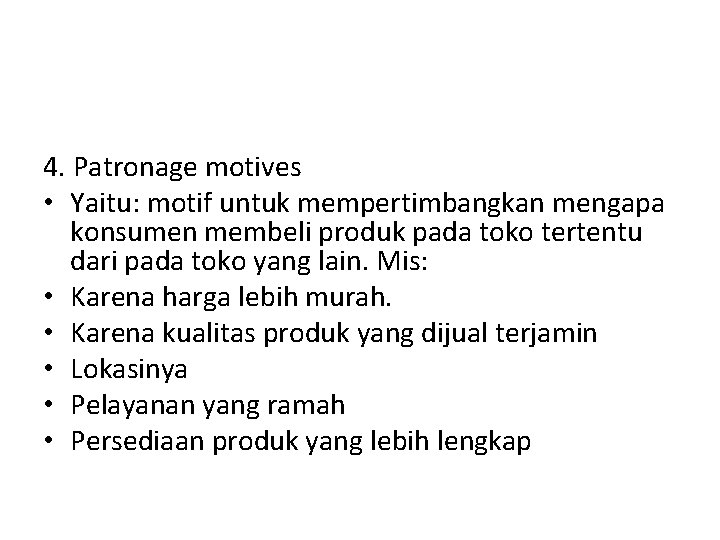 4. Patronage motives • Yaitu: motif untuk mempertimbangkan mengapa konsumen membeli produk pada toko