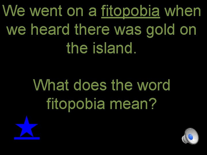 We went on a fitopobia when we heard there was gold on the island.