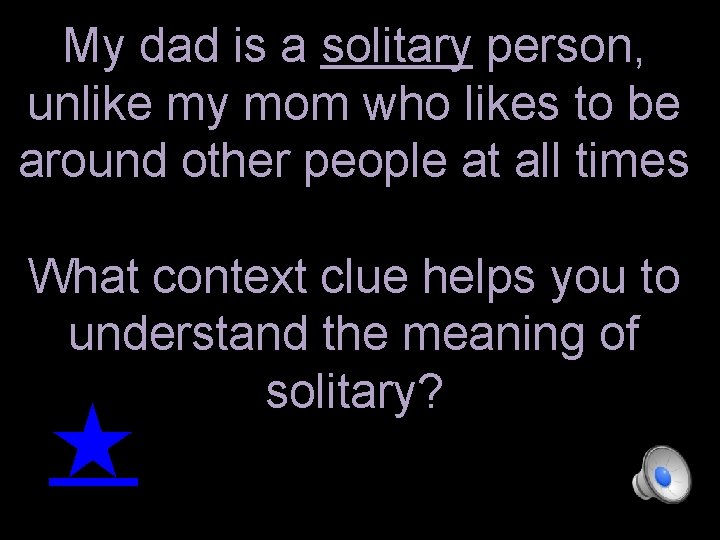 My dad is a solitary person, unlike my mom who likes to be around