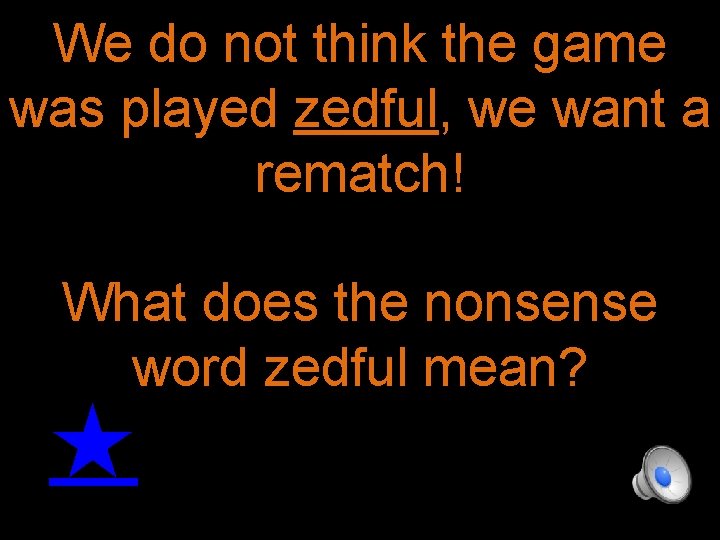 We do not think the game was played zedful, we want a rematch! What