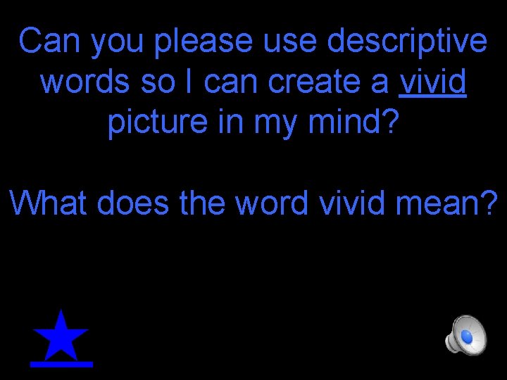 Can you please use descriptive words so I can create a vivid picture in