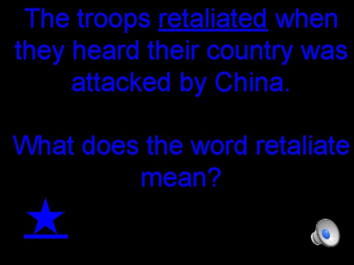 The troops retaliated when they heard their country was attacked by China. What does