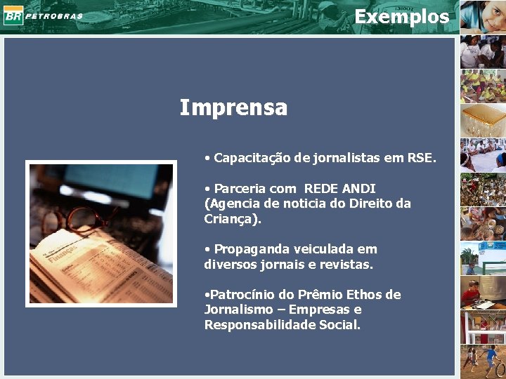 Exemplos Imprensa • Capacitação de jornalistas em RSE. • Parceria com REDE ANDI (Agencia