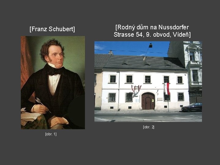 [Franz Schubert] [Rodný dům na Nussdorfer Strasse 54, 9. obvod, Vídeň] [obr. 2] [obr.