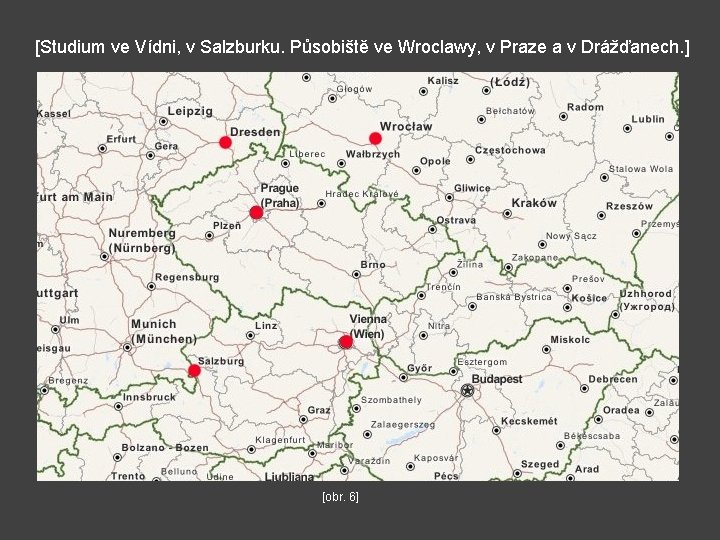 [Studium ve Vídni, v Salzburku. Působiště ve Wroclawy, v Praze a v Drážďanech. ]