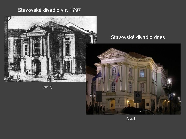 Stavovské divadlo v r. 1797 Stavovské divadlo dnes [obr. 7] [obr. 8] 