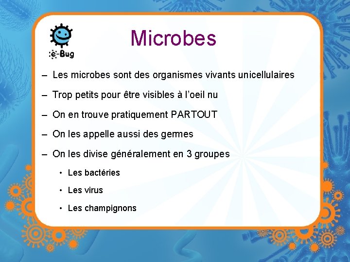 Microbes – Les microbes sont des organismes vivants unicellulaires – Trop petits pour être